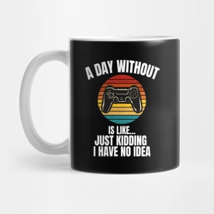 A Day Without Video Games Is Like... Mug